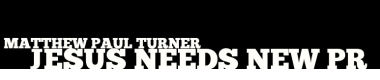 Visit Matthew Paul Turner's Jesus Needs New PR